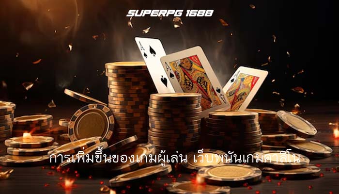 การเพิ่มขึ้นของเกมผู้เล่น เว็บพนันเกมคาสิโน