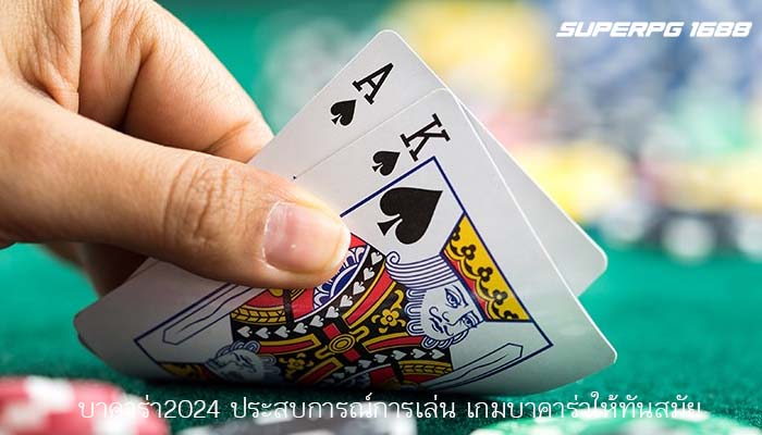 บาคาร่า2024 ประสบการณ์การเล่น เกมบาคาร่าให้ทันสมัย