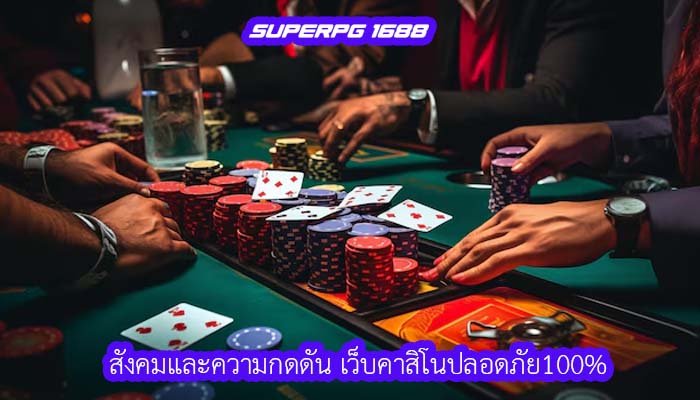 สังคมและความกดดัน เว็บคาสิโนปลอดภัย100%