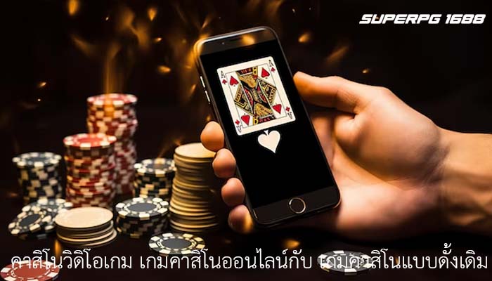 คาสิโนวิดิโอเกม เกมคาสิโนออนไลน์กับ เกมคาสิโนแบบดั้งเดิม