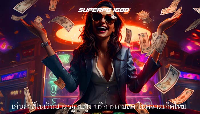 เล่นคาสิโนเว็บมาตรฐานสูง บริการเกมสด ในตลาดเกิดใหม่