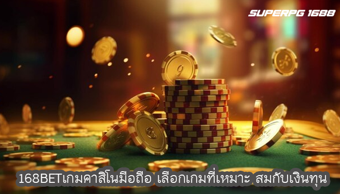 168BETเกมคาสิโนมือถือ เลือกเกมที่เหมาะ สมกับเงินทุน