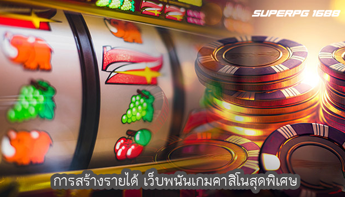 การสร้างรายได้ เว็บพนันเกมคาสิโนสุดพิเศษ