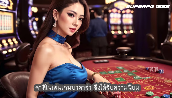 คาสิโนเล่นเกมบาคาร่า จึงได้รับความนิยม