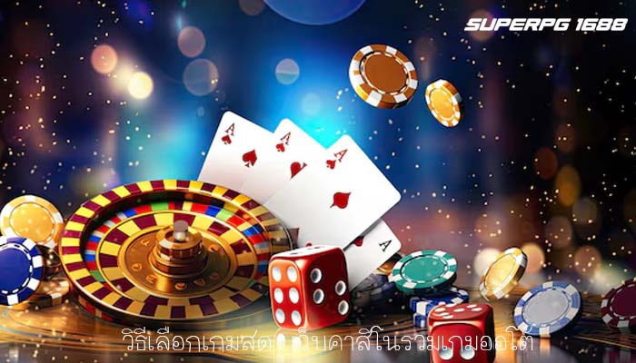 วิธีเลือกเกมสด เว็บคาสิโนรวมเกมออโต้