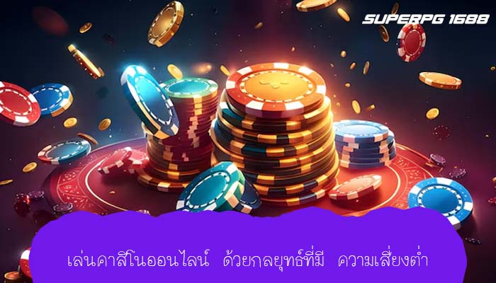 เล่นคาสิโนออนไลน์ ด้วยกลยุทธ์ที่มี ความเสี่ยงต่ำ