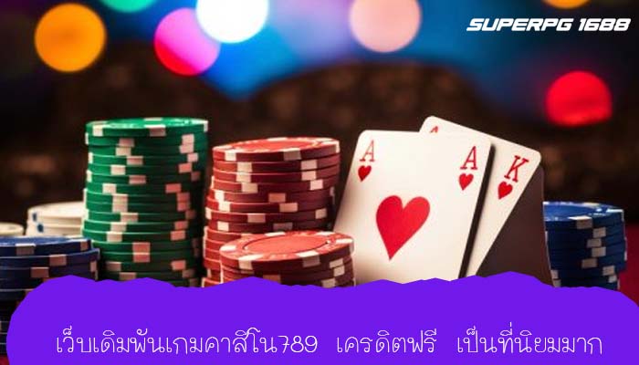 เว็บเดิมพันเกมคาสิโน789 เครดิตฟรี เป็นที่นิยมมาก
