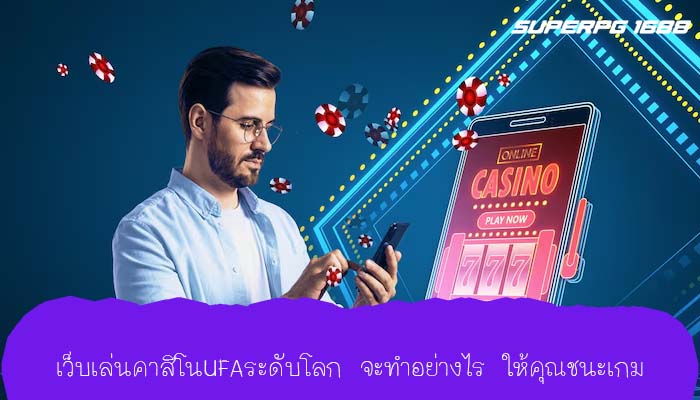 เว็บเล่นคาสิโนUFAระดับโลก จะทำอย่างไร ให้คุณชนะเกม